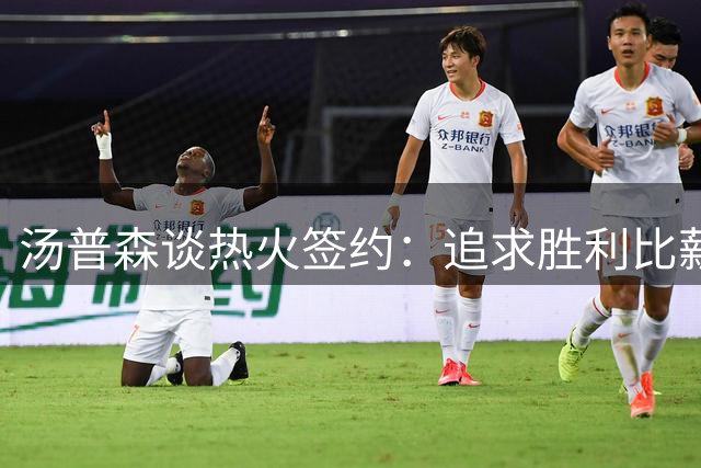 汤普森谈热火签约：追求胜利比薪资更重要